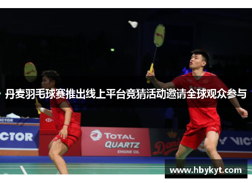 丹麦羽毛球赛推出线上平台竞猜活动邀请全球观众参与