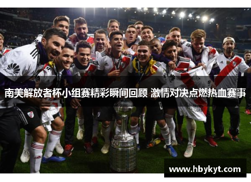 南美解放者杯小组赛精彩瞬间回顾 激情对决点燃热血赛事