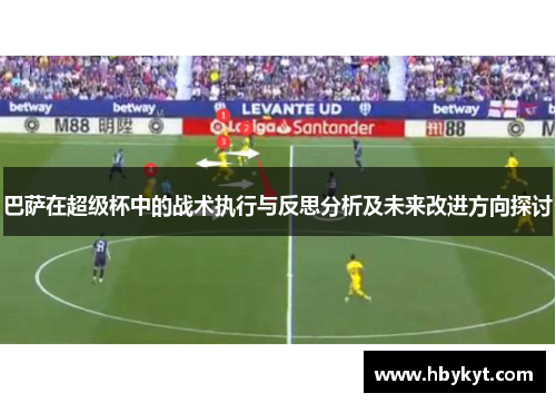 巴萨在超级杯中的战术执行与反思分析及未来改进方向探讨