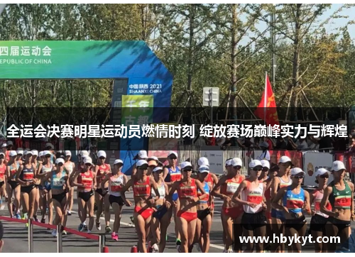 全运会决赛明星运动员燃情时刻 绽放赛场巅峰实力与辉煌