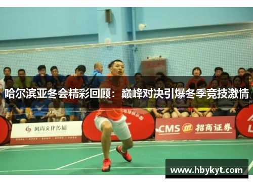 哈尔滨亚冬会精彩回顾：巅峰对决引爆冬季竞技激情