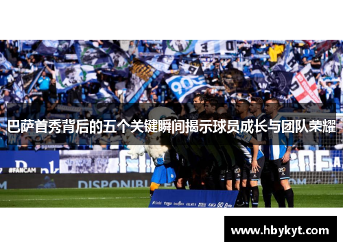 巴萨首秀背后的五个关键瞬间揭示球员成长与团队荣耀