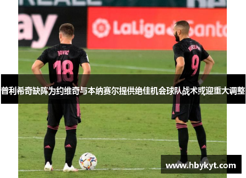 普利希奇缺阵为约维奇与本纳赛尔提供绝佳机会球队战术或迎重大调整