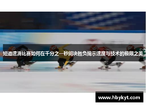 短道速滑比赛如何在千分之一秒间决胜负揭示速度与技术的极限之美