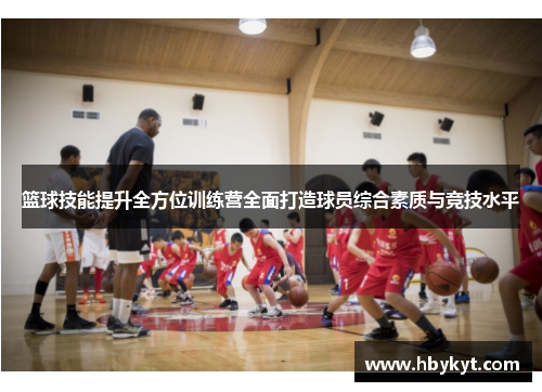 篮球技能提升全方位训练营全面打造球员综合素质与竞技水平