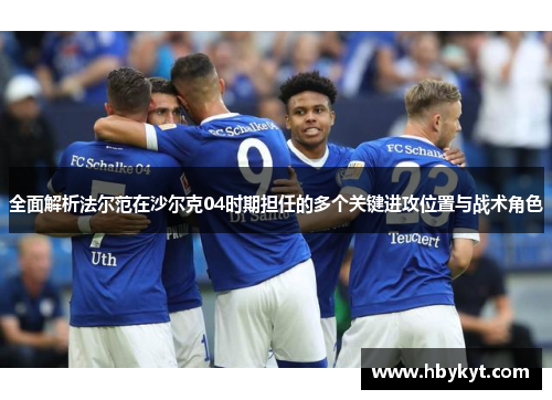 全面解析法尔范在沙尔克04时期担任的多个关键进攻位置与战术角色 全面解析法尔范在沙尔克04时期担任的多个关键进攻位置与战术角色